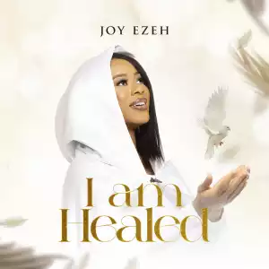Joy Ezeh – I am Healed