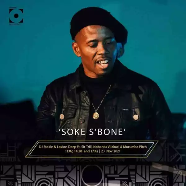 DJ Stokie & Loxion Deep – Soke S’bone ft. Sir Trill, Nobantu Vilakazi & Murumba Pitch (Video)