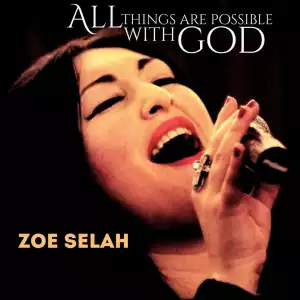 Zoe Selah – All Things Are Possible with God