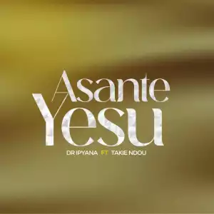 Dr Ipyana – Asante Yesu