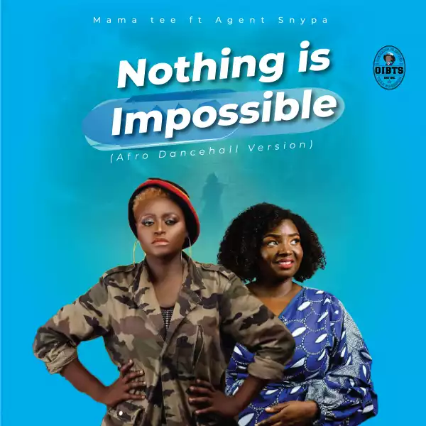 MAMA TEE & AGENT SNYPA  “NOTHING IS IMPOSSIBLE” AFRO DANCEHALL VERSION