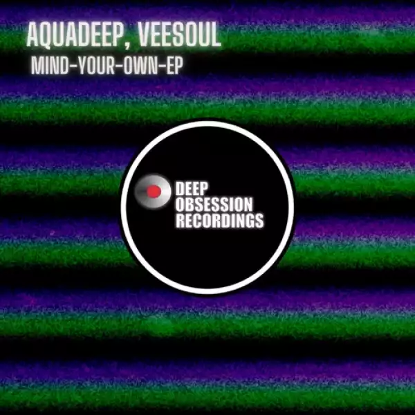 Aquadeep & Veesoul – Mind Your Own (EP)