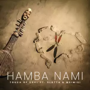 Touch Of Soul – Hamba Nami Ft. Slotta & Msimisi