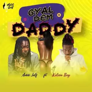 Addi Self – Gyal Dem Daddy Ft. Kelvyn Boy
