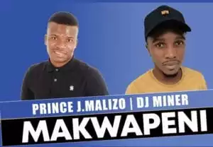 Prince J.Malizo & DJ Miner – Makwapeni