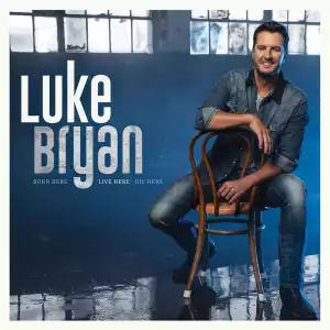 Luke Bryan - Born Here Live Here Die Here (Album)