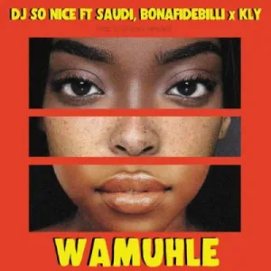 DJ So Nice, Saudi & KLY – Wamuhle ft BonafideBilli