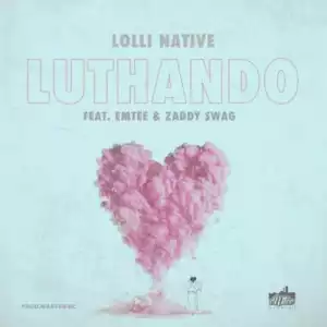 Lolli Native - Luthando ft. Emtee & Zaddy Swag