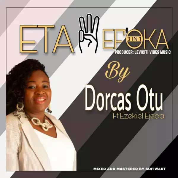 Dorcas Otu – Eta Ef’oka (3 in 1) ft. Ezekiel Ejeba