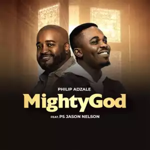Philip Adzale – Mighty God ft. Jason Nelson