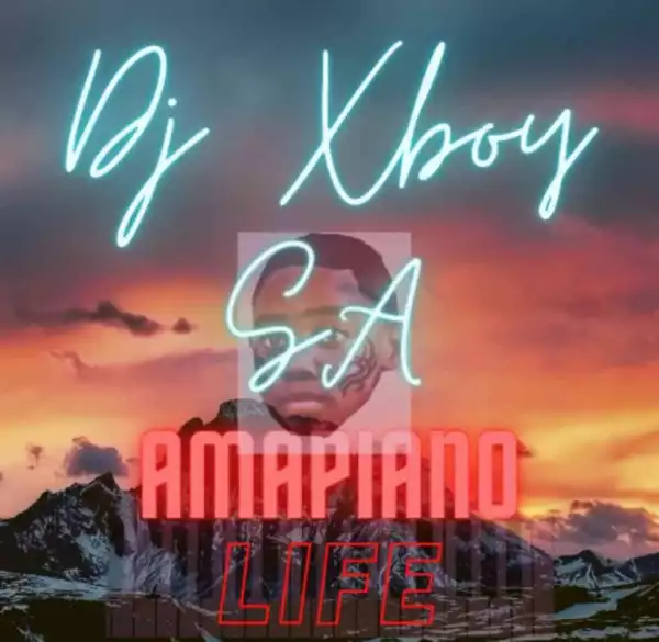 DJ Xboy SA – Amapiano Life EP