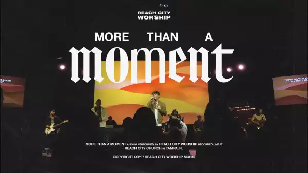 Reach City Worship – More Than A Moment (Video)