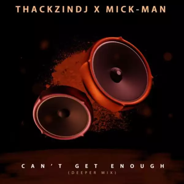 ThackzinDJ x Mick-Man – Can’t Get Enough (Deeper Mix)