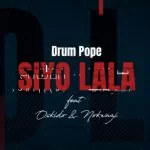 Drum Pope – Siyo Lala ft. Oskido & Nokwazi