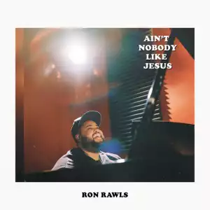 Ron Rawls – Ain’t Nobody Like Jesus
