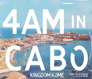 Kingdom Kome Ft. Ruen – 4AM In Cabo