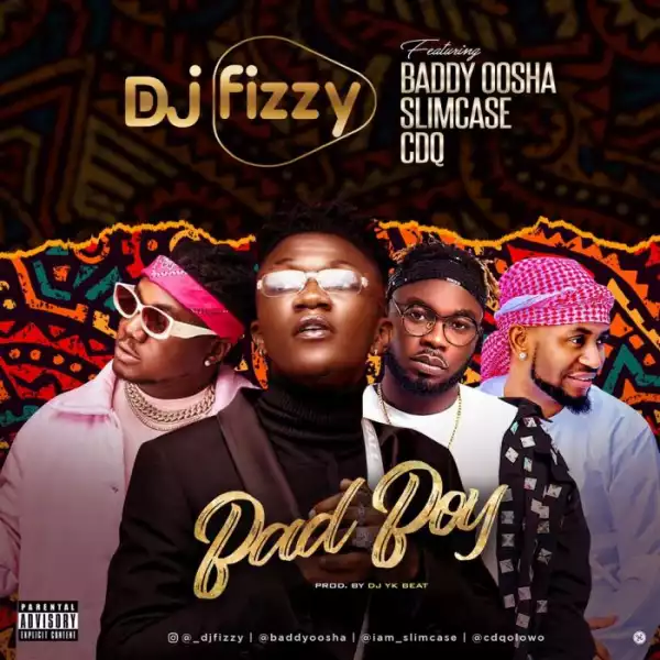 DJ Fizzy ft. Baddy Oosha, Slimcase & CDQ – Bad Boy