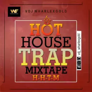 VDj Wharlexgold – Hot House Trap Mixtape (H-H-T-M)