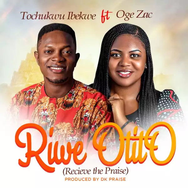 Tochukwu Ibekwe – Riwe Otito (Recieve the Praise) ft Oge Zac