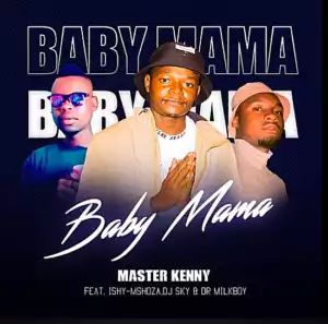 Master Kenny – Baby Mama Ft Ishy-Mshoza, DJ Sky & Dr Milk Boy