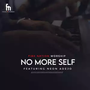 Fire Nation Worship – No More Self ft. Neon Adejo