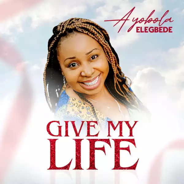 Ayobola Elegbede – Give My Life