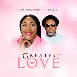 Shade Kings Oyewusi Ft. Samsong - Greatest Love