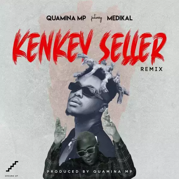 Quamina MP – Kenkey Seller (Remix) ft. Medikal