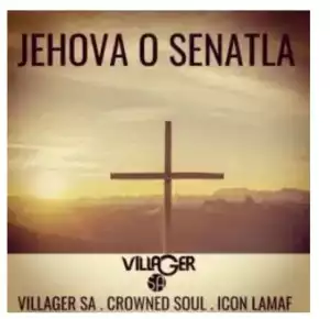 Villager SA – Jehova o Senatla Ft. Crowned Soul & Icon Lamaf