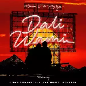Keenan O & T-Style – Dali Wami ft Dinky Kunene, Lue., TNK MusiQ & Stopper