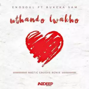 Enosoul – Uthando Lwakho Ft. Bukeka Sam (Nastic Groove Remix)