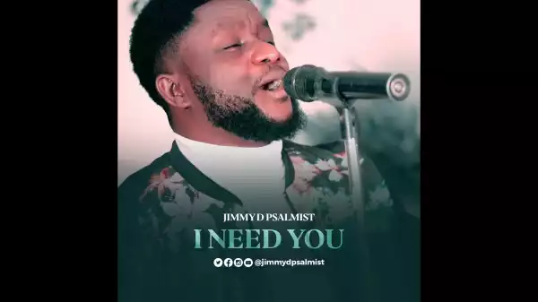 Jimmy D Psalmist – I Need You  (Music Video)