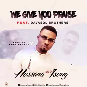 Hossana Isong – We Give You Praise ft. Davasol Brothers