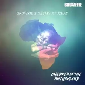 Growzie – Children of The Motherland DeeJay ft Ntu2kay