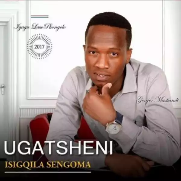 Ugatsheni – Isiqgila Sengoma (Album)