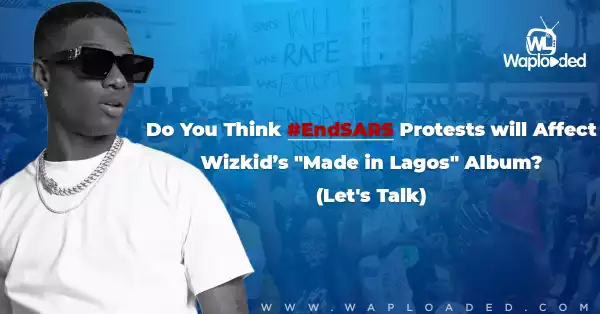 Will #ENDSARS protests affect Wizkid
