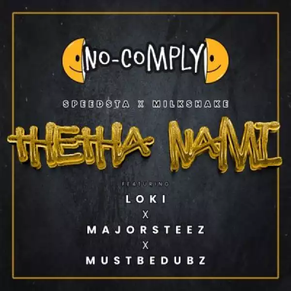 No Comply, DJ Speedsta & DJ Milkshake – Thetha Nami ft Majorsteez, Loki & Mustbedubz