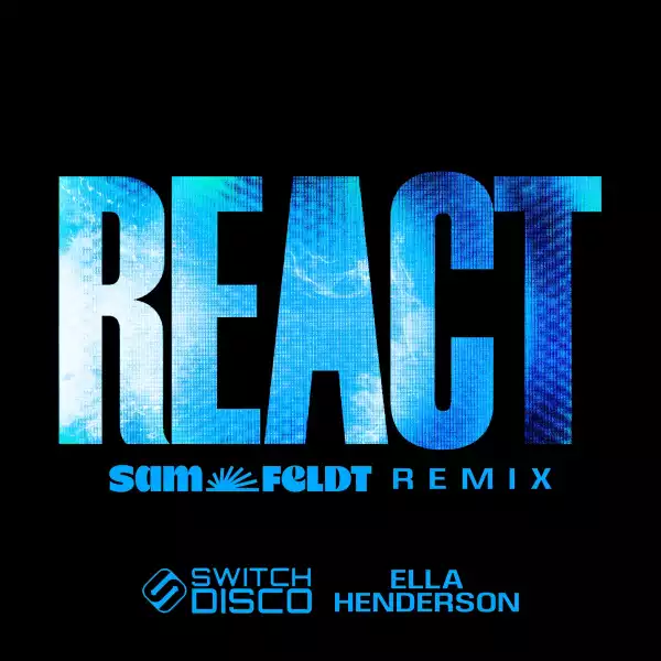 Switch Disco Ft. Ella Henderson – REACT (Sam Feldt Remix)