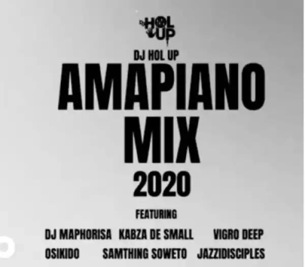DJ Hol Up – Amapiano Mix 2020 Ft. DJ Maphorisa, Kabza De Small, Vigro Deep, Oskido, Samthin Soweto, JazziDisciples