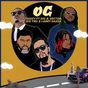 RAEZY – Og ft. Del B, Vector, Big Tril, Larry Gaaga