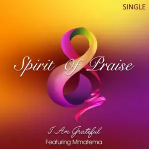 Spirit Of Praise 8 – I Am Grateful Ft. Mmatema