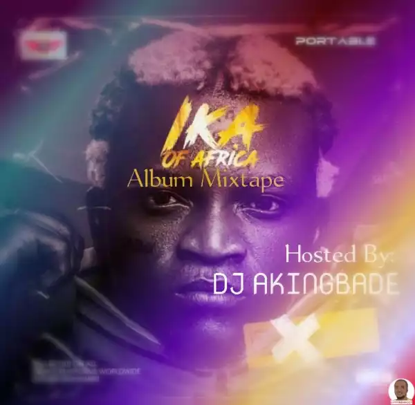 DJ Akingbade ft. Portable — Ika Of Africa Album Mix