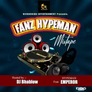 DJ Bhablow Ft Hypeman Emperor Fanz – Hypeman Mixtape