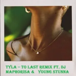 Tyla – To Last Remix ft DJ Maphorisa & Young Stunna
