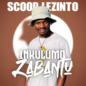 Scoop Lezinto – Inkulumo Zabantu (Album)