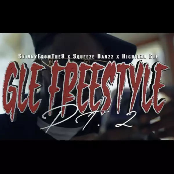 Skinnyfromthe9 Ft. Squeeze Banzz & HighTexhsef – GLE Freestyle Pt. 2
