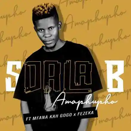 Sdala B – Amaphupho ft. Mfana Kah Gogo & Fezeka