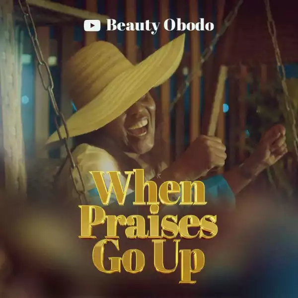 Beauty Obodo - When Praises Go Up