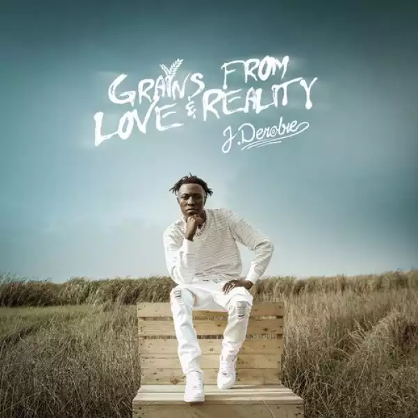 J.Derobie – Grains From Love & Reality (Album)