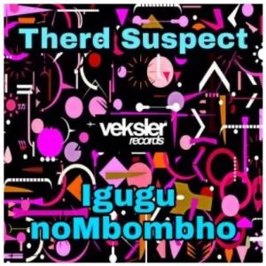 Therd Suspect – Igugu noMbombho (Afro Soul Mix)